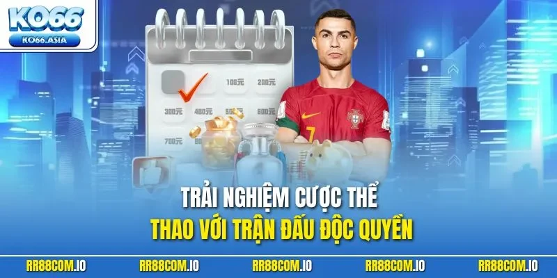 Trải nghiệm cược thể thao với trận đấu độc quyền